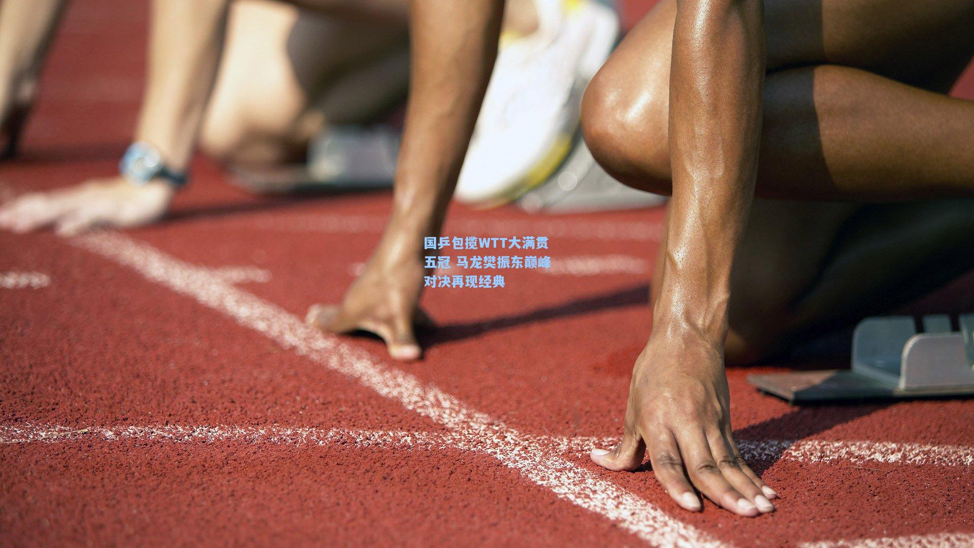 国乒包揽WTT大满贯五冠 马龙樊振东巅峰对决再现经典
